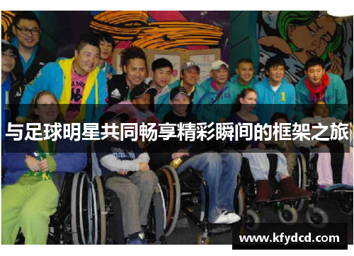 与足球明星共同畅享精彩瞬间的框架之旅